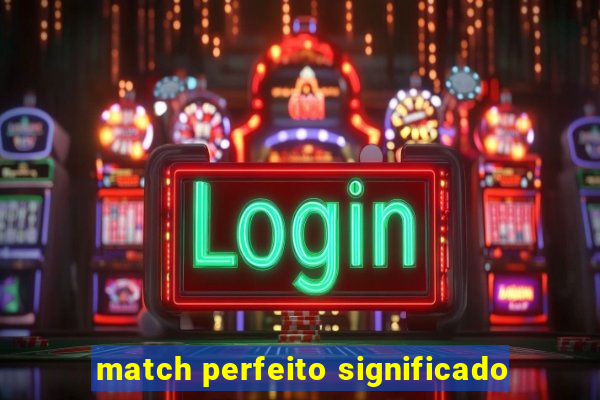 match perfeito significado